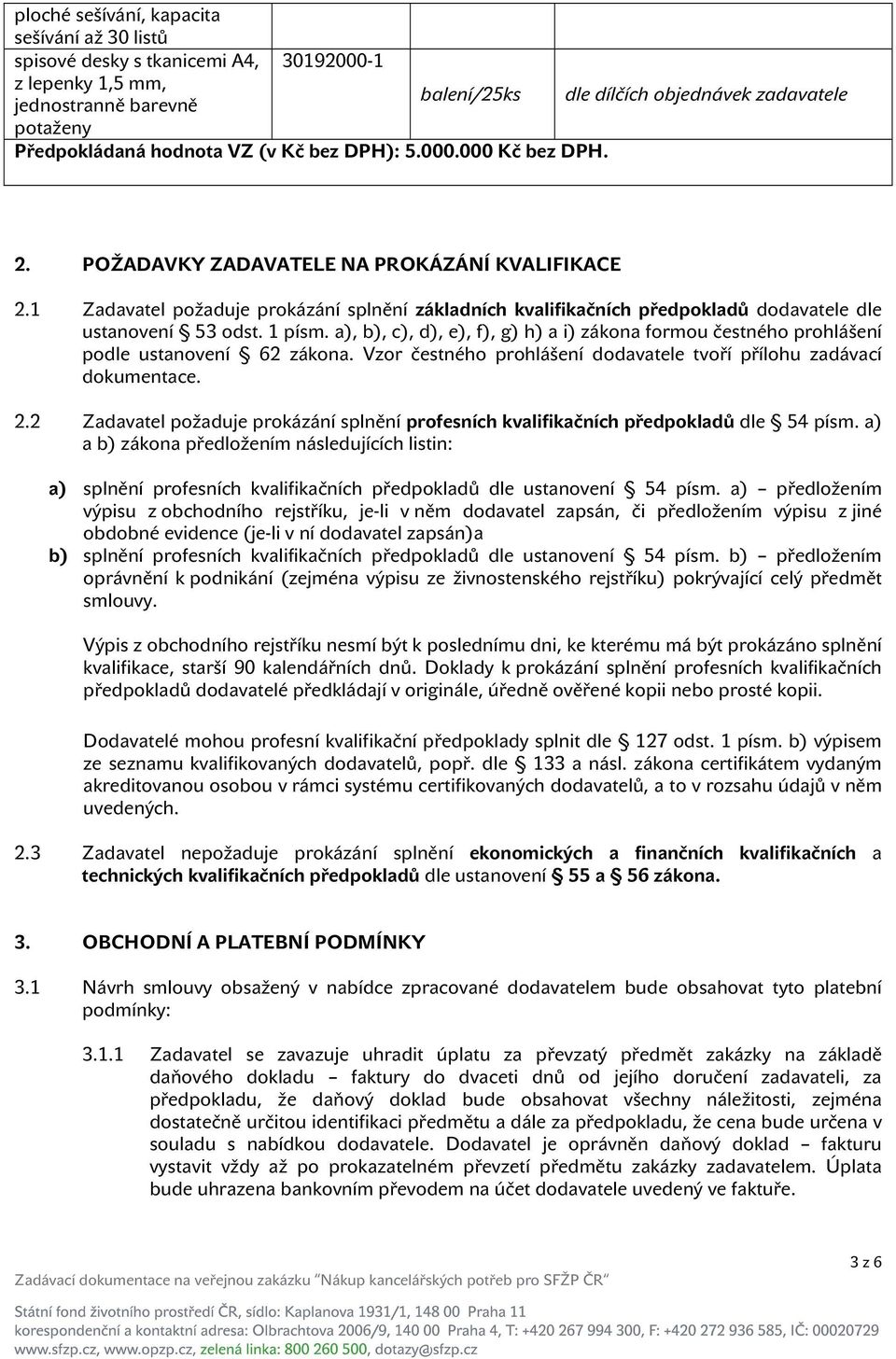 a), b), c), d), e), f), g) h) a i) zákona formou čestného prohlášení podle ustanovení 62 zákona. Vzor čestného prohlášení dodavatele tvoří přílohu zadávací dokumentace. 2.