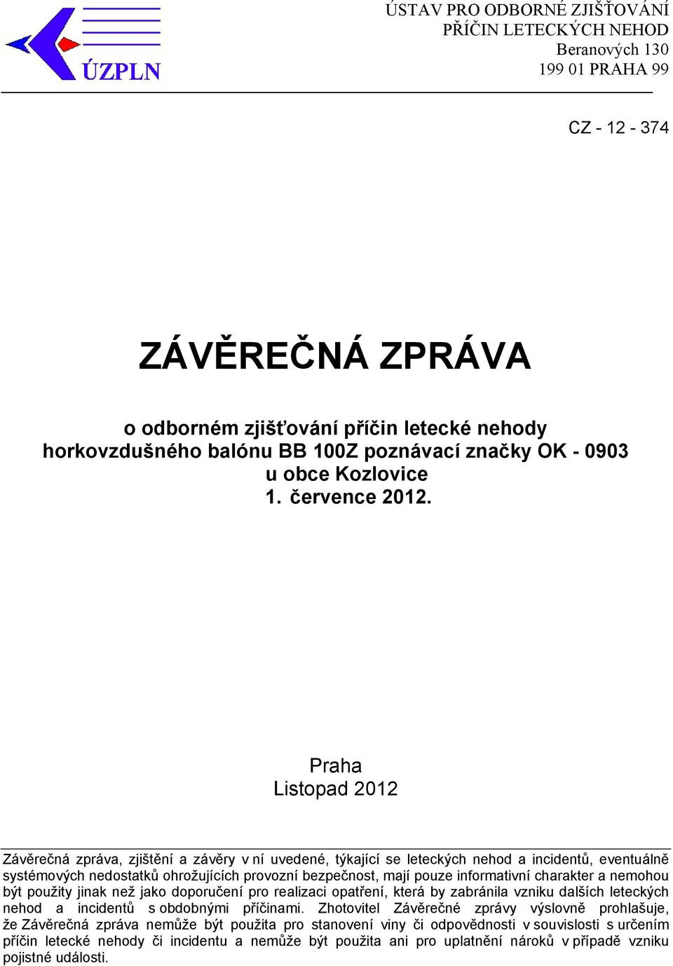 Praha Listopad 2012 Závěrečná zpráva, zjištění a závěry v ní uvedené, týkající se leteckých nehod a incidentů, eventuálně systémových nedostatků ohrožujících provozní bezpečnost, mají pouze
