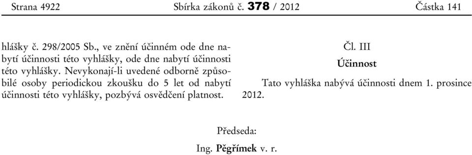 Nevykonají-li uvedené odborně způsobilé osoby periodickou zkoušku do 5 let od nabytí účinnosti této