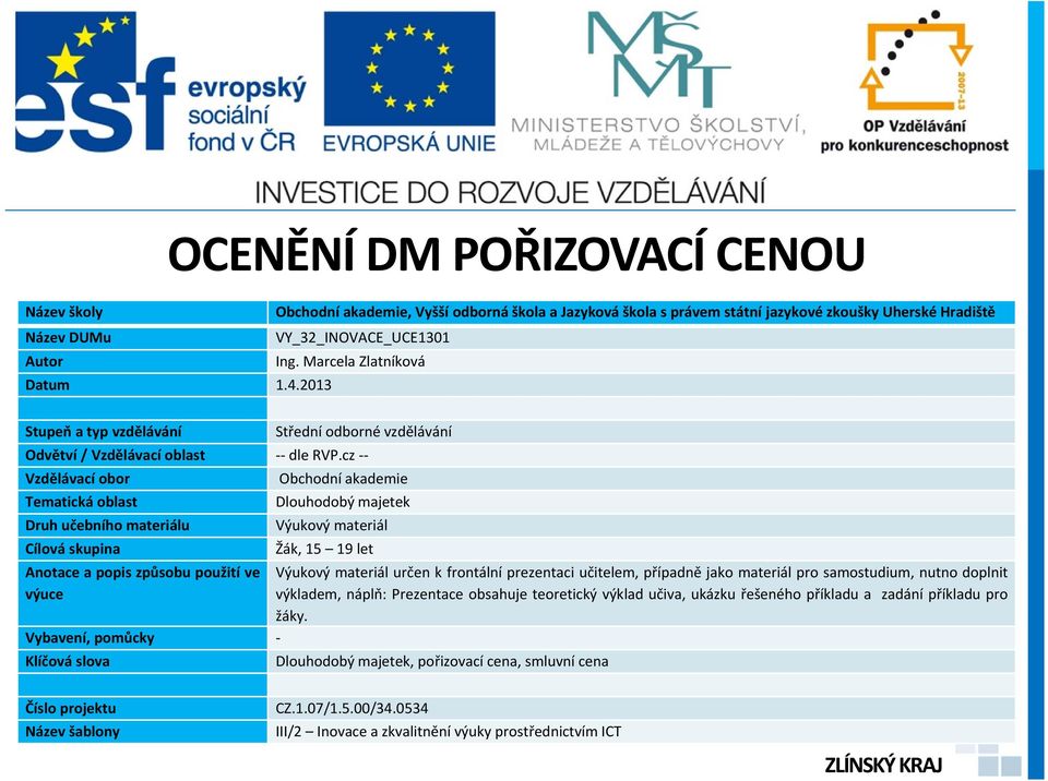 cz -- Vzdělávací obor Obchodní akademie Tematická oblast majetek Druh učebního materiálu Výukový materiál Cílová skupina Žák, 15 19 let Anotace a popis způsobu použití ve výuce Výukový materiál určen