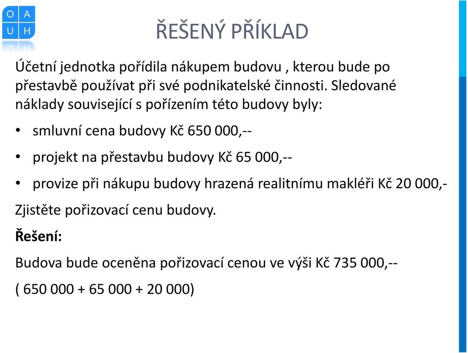 Sledované náklady související s pořízením této budovy byly: smluvní cena budovy Kč 650 000,-- projekt na