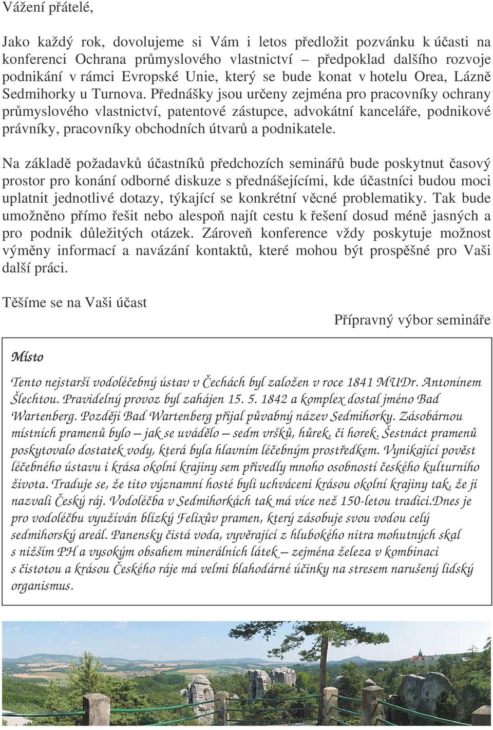 Pednášky jsou ureny zejména pro pracovníky ochrany prmyslového vlastnictví, patentové zástupce, advokátní kanceláe, podnikové právníky, pracovníky obchodních útvar a podnikatele.