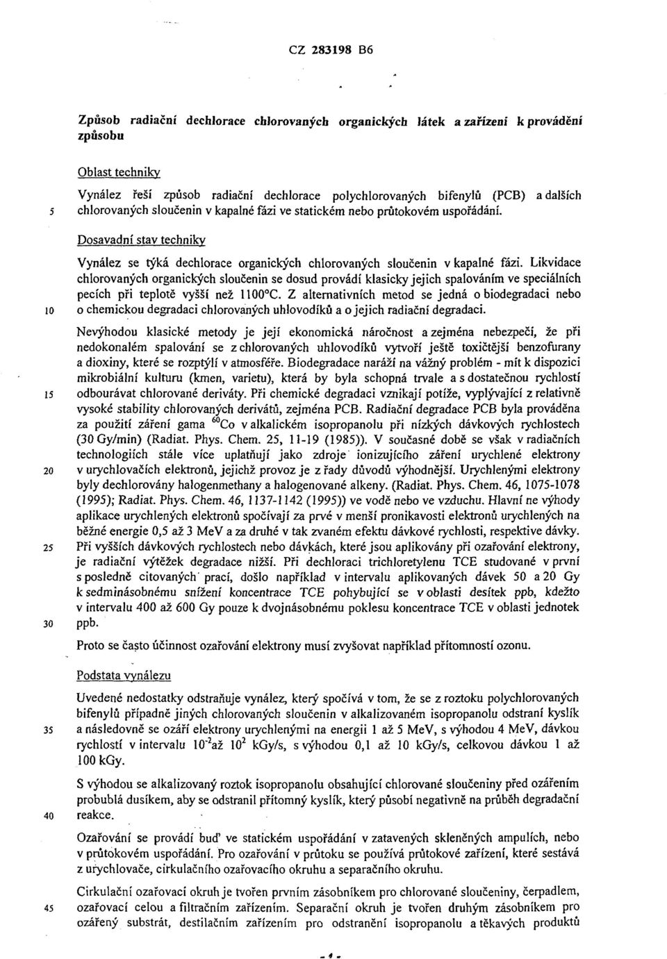 Likvidace chlorovaných organických sloučenin se dosud provádí klasicky jejich spalováním ve speciálních pecích při teplotě vyšší než 1100 C.