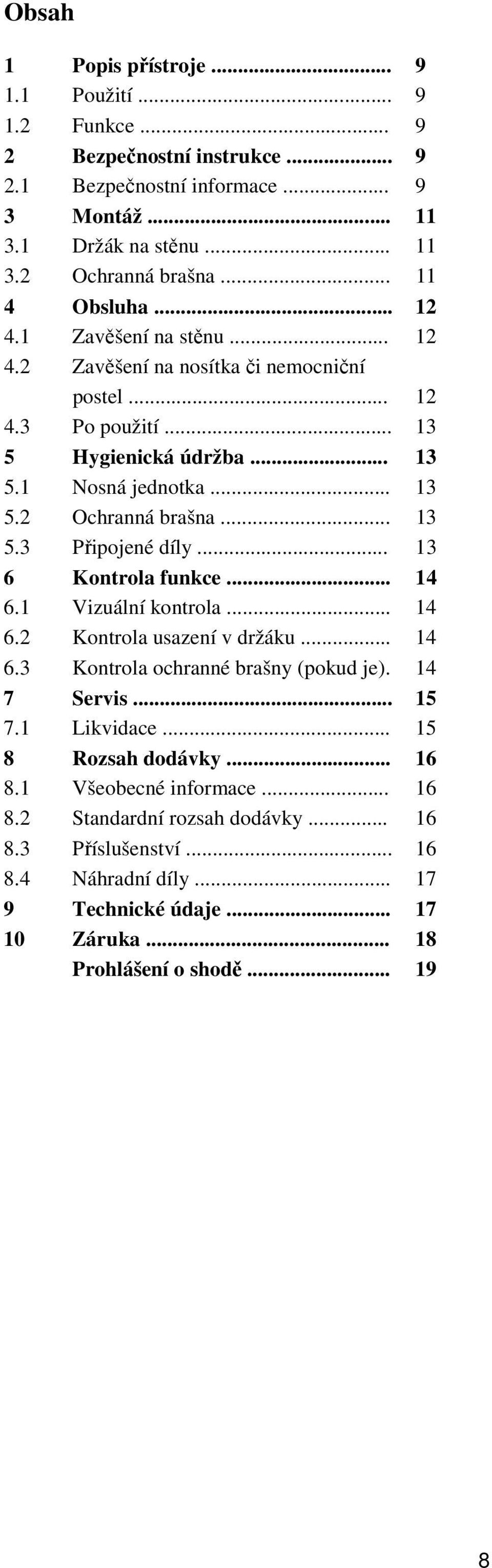.. 13 5.3 Připojené díly... 13 6 Kontrola funkce... 14 6.1 Vizuální kontrola... 14 6.2 Kontrola usazení v držáku... 14 6.3 Kontrola ochranné brašny (pokud je). 14 7 Servis... 15 7.1 Likvidace.