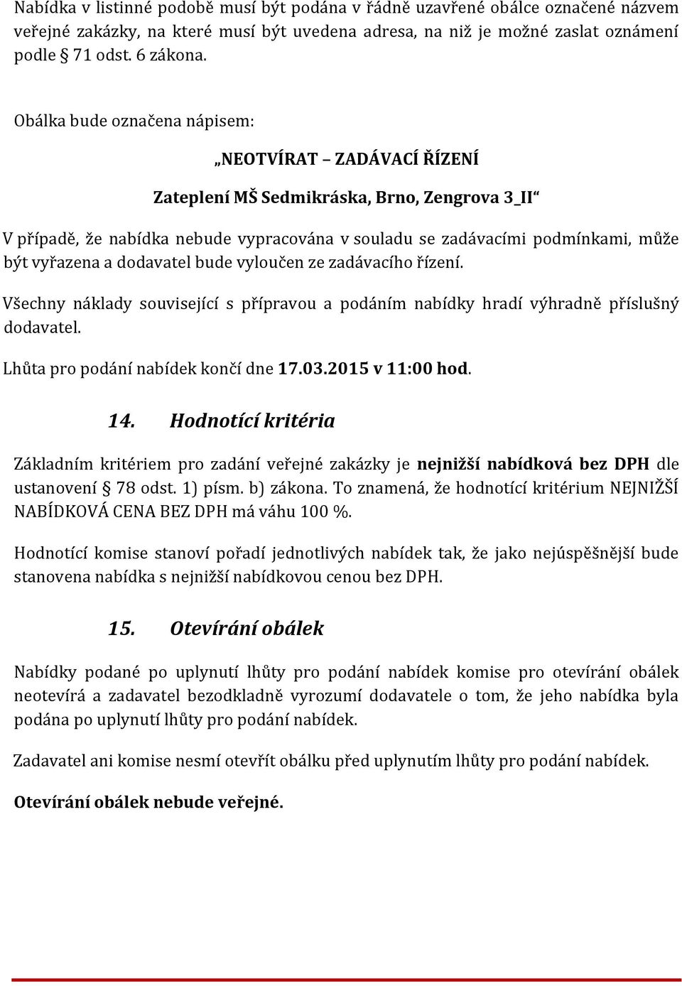 dodavatel bude vyloučen ze zadávacího řízení. Všechny náklady související s přípravou a podáním nabídky hradí výhradně příslušný dodavatel. Lhůta pro podání nabídek končí dne 17.03.2015 v 11:00 hod.