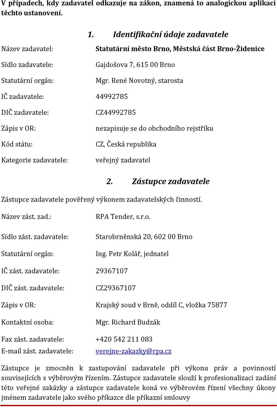 René Novotný, starosta IČ zadavatele: 44992785 DIČ zadavatele: Zápis v OR: Kód státu: Kategorie zadavatele: CZ44992785 nezapisuje se do obchodního rejstříku CZ, Česká republika veřejný zadavatel 2.