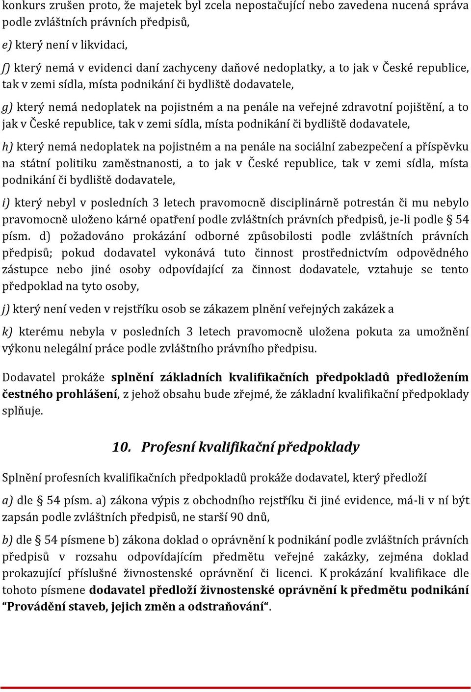 republice, tak v zemi sídla, místa podnikání či bydliště dodavatele, h) který nemá nedoplatek na pojistném a na penále na sociální zabezpečení a příspěvku na státní politiku zaměstnanosti, a to jak v