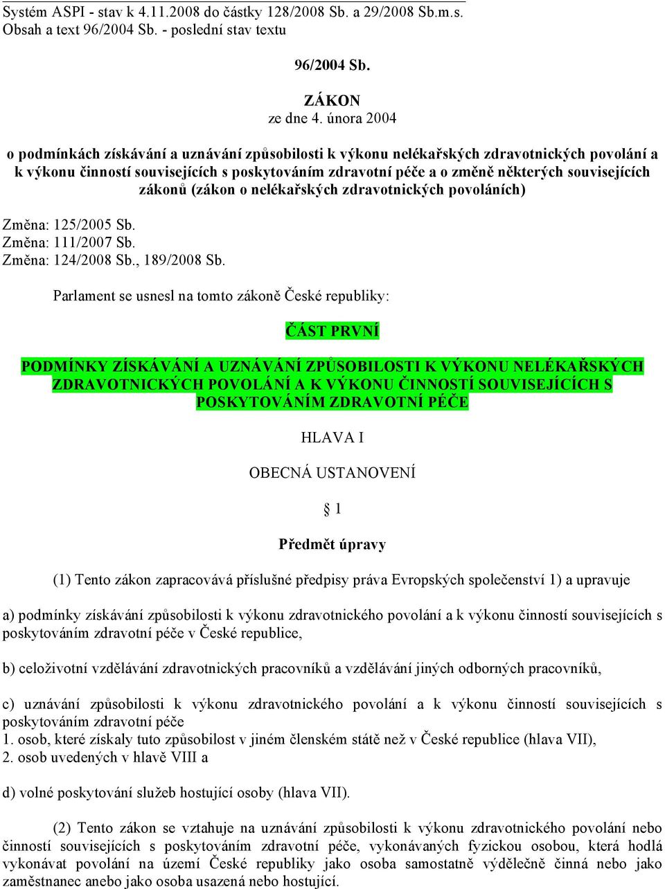 souvisejících zákonů (zákon o nelékařských zdravotnických povoláních) Změna: 125/2005 Sb. Změna: 111/2007 Sb. Změna: 124/2008 Sb., 189/2008 Sb.