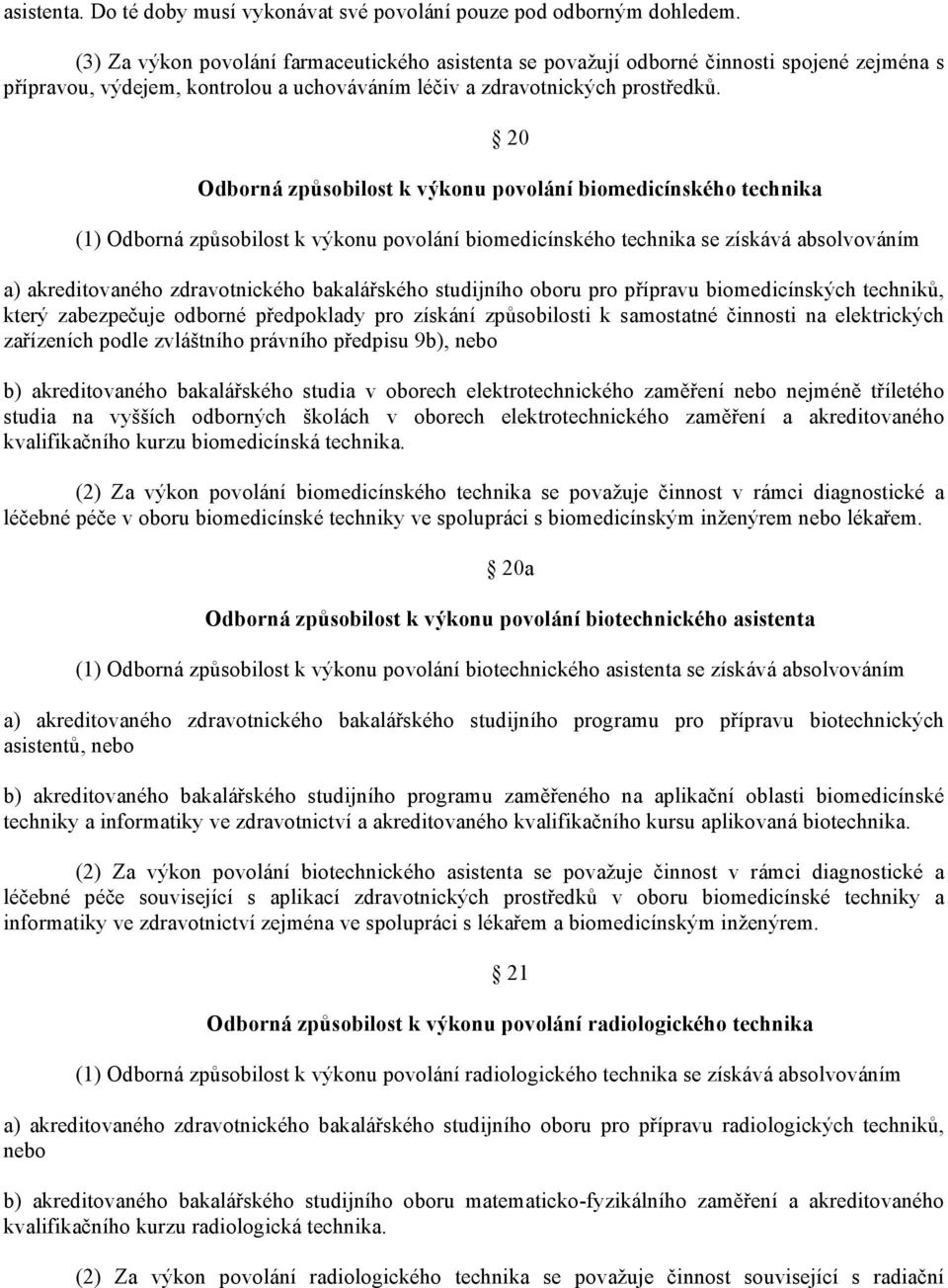 20 Odborná způsobilost k výkonu povolání biomedicínského technika (1) Odborná způsobilost k výkonu povolání biomedicínského technika se získává absolvováním a) akreditovaného zdravotnického