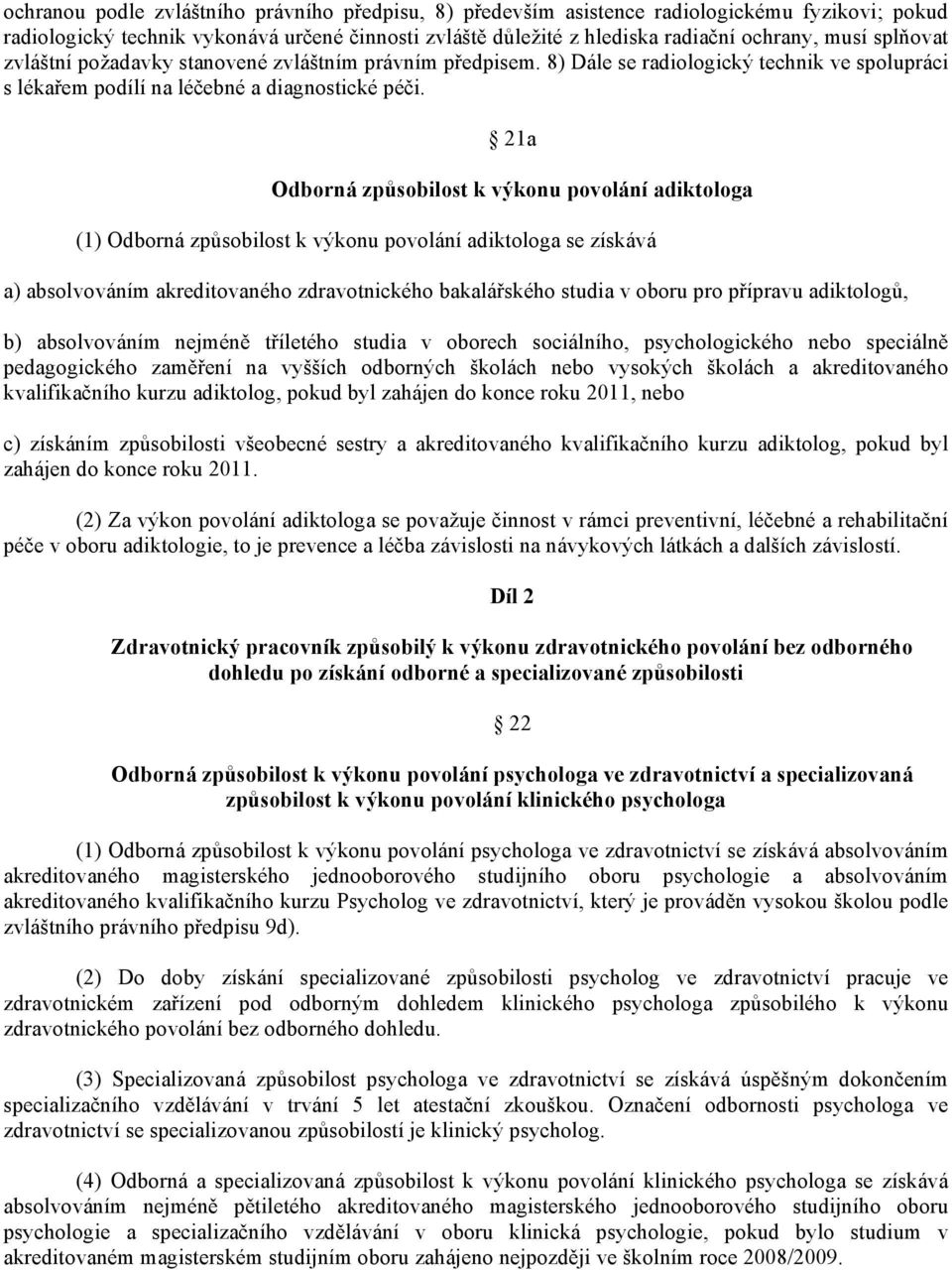 21a Odborná způsobilost k výkonu povolání adiktologa (1) Odborná způsobilost k výkonu povolání adiktologa se získává a) absolvováním akreditovaného zdravotnického bakalářského studia v oboru pro