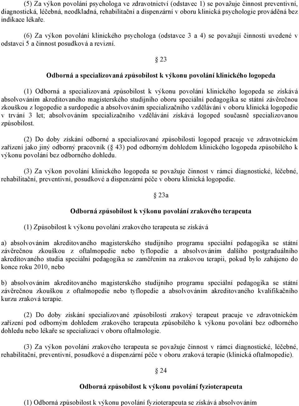 23 Odborná a specializovaná způsobilost k výkonu povolání klinického logopeda (1) Odborná a specializovaná způsobilost k výkonu povolání klinického logopeda se získává absolvováním akreditovaného