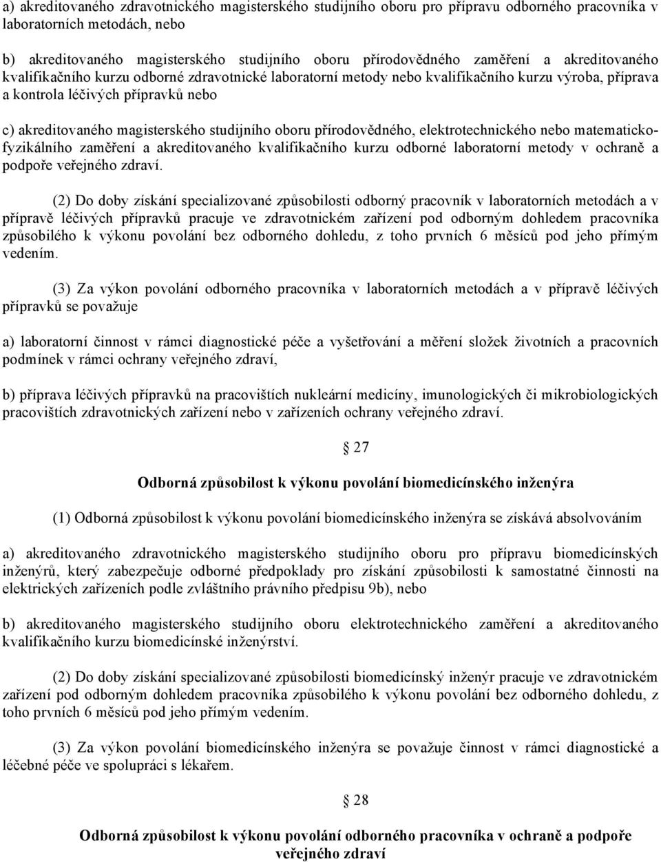 studijního oboru přírodovědného, elektrotechnického nebo matematickofyzikálního zaměření a akreditovaného kvalifikačního kurzu odborné laboratorní metody v ochraně a podpoře veřejného zdraví.