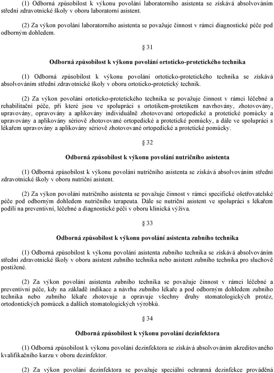 31 Odborná způsobilost k výkonu povolání ortoticko-protetického technika (1) Odborná způsobilost k výkonu povolání ortoticko-protetického technika se získává absolvováním střední zdravotnické školy v