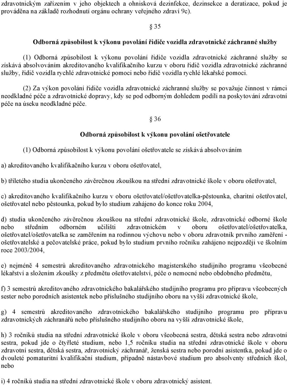 akreditovaného kvalifikačního kurzu v oboru řidič vozidla zdravotnické záchranné služby, řidič vozidla rychlé zdravotnické pomoci nebo řidič vozidla rychlé lékařské pomoci.