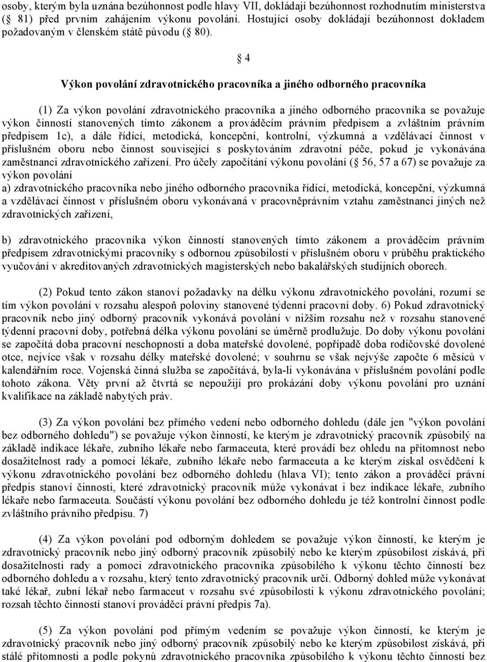 4 Výkon povolání zdravotnického pracovníka a jiného odborného pracovníka (1) Za výkon povolání zdravotnického pracovníka a jiného odborného pracovníka se považuje výkon činností stanovených tímto