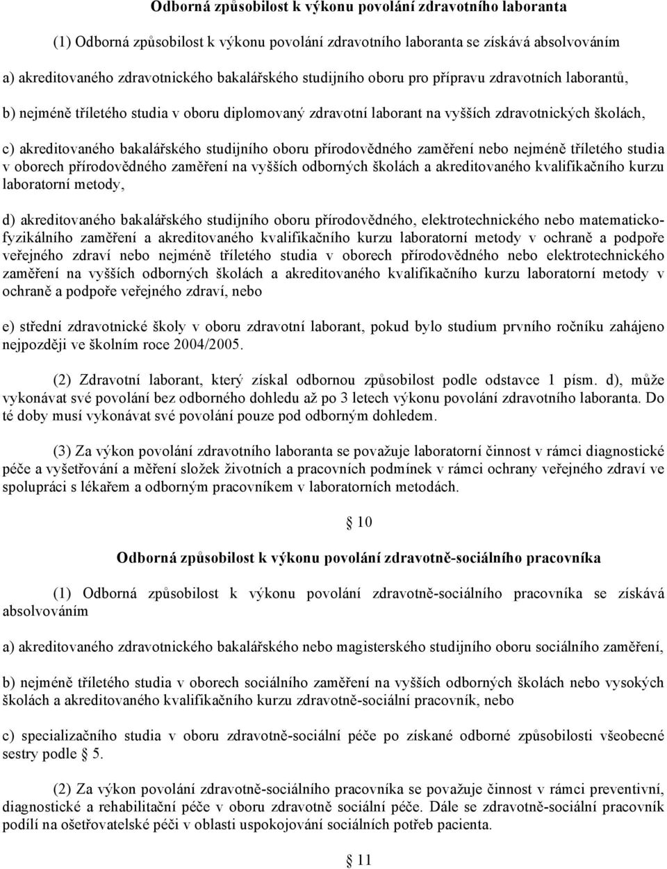 oboru přírodovědného zaměření nebo nejméně tříletého studia v oborech přírodovědného zaměření na vyšších odborných školách a akreditovaného kvalifikačního kurzu laboratorní metody, d) akreditovaného