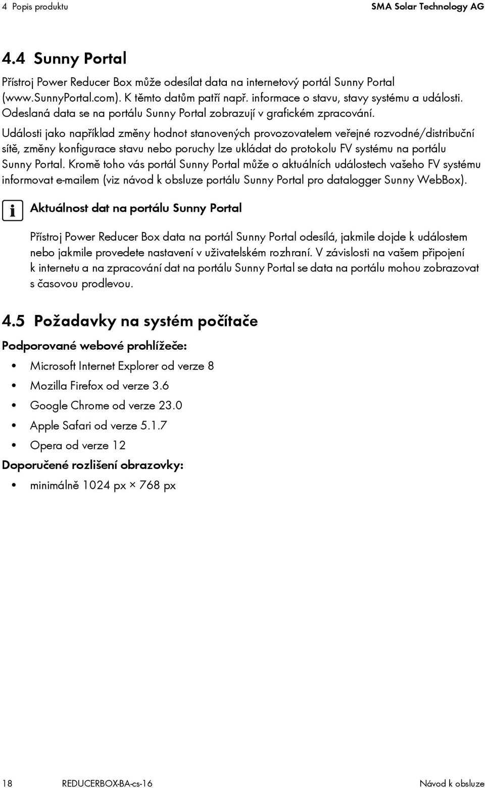 Události jako například změny hodnot stanovených provozovatelem veřejné rozvodné/distribuční sítě, změny konfigurace stavu nebo poruchy lze ukládat do protokolu FV systému na portálu Sunny Portal.