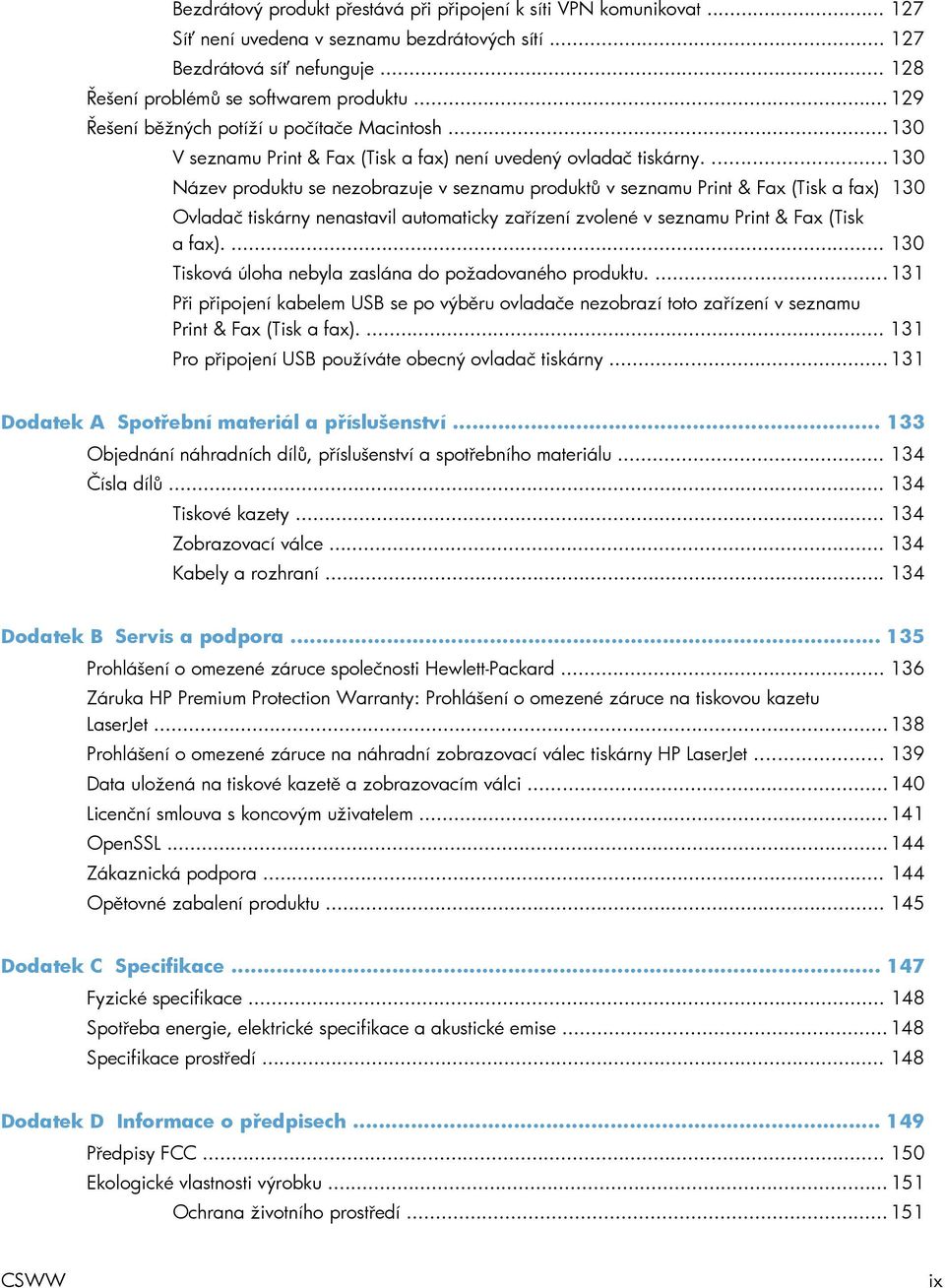 ... 130 Název produktu se nezobrazuje v seznamu produktů v seznamu Print & Fax (Tisk a fax) 130 Ovladač tiskárny nenastavil automaticky zařízení zvolené v seznamu Print & Fax (Tisk a fax).