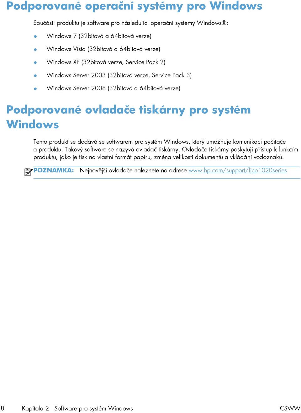 produkt se dodává se softwarem pro systém Windows, který umožňuje komunikaci počítače a produktu. Takový software se nazývá ovladač tiskárny.