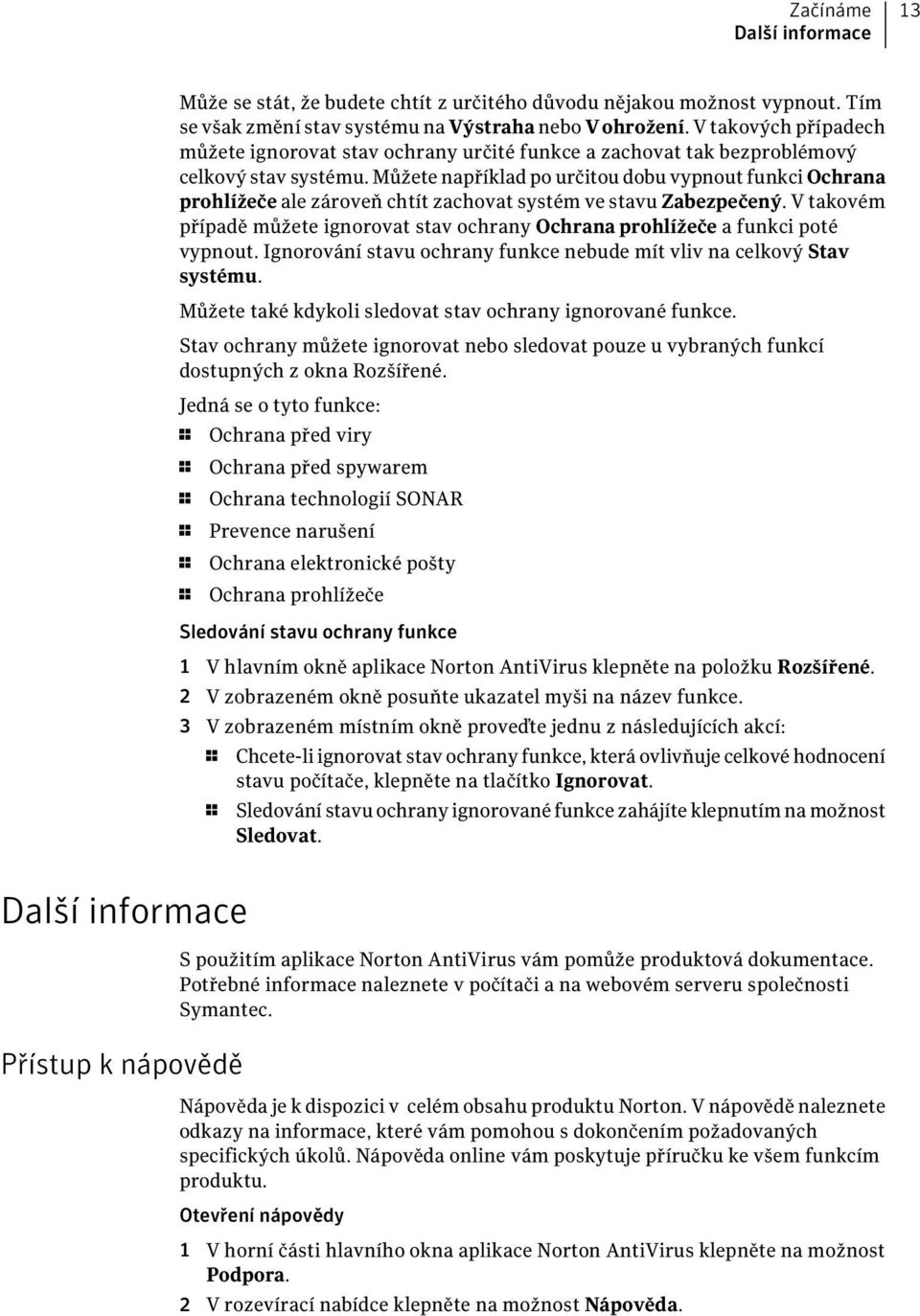 Můžete například po určitou dobu vypnout funkci Ochrana prohlížeče ale zároveň chtít zachovat systém ve stavu Zabezpečený.