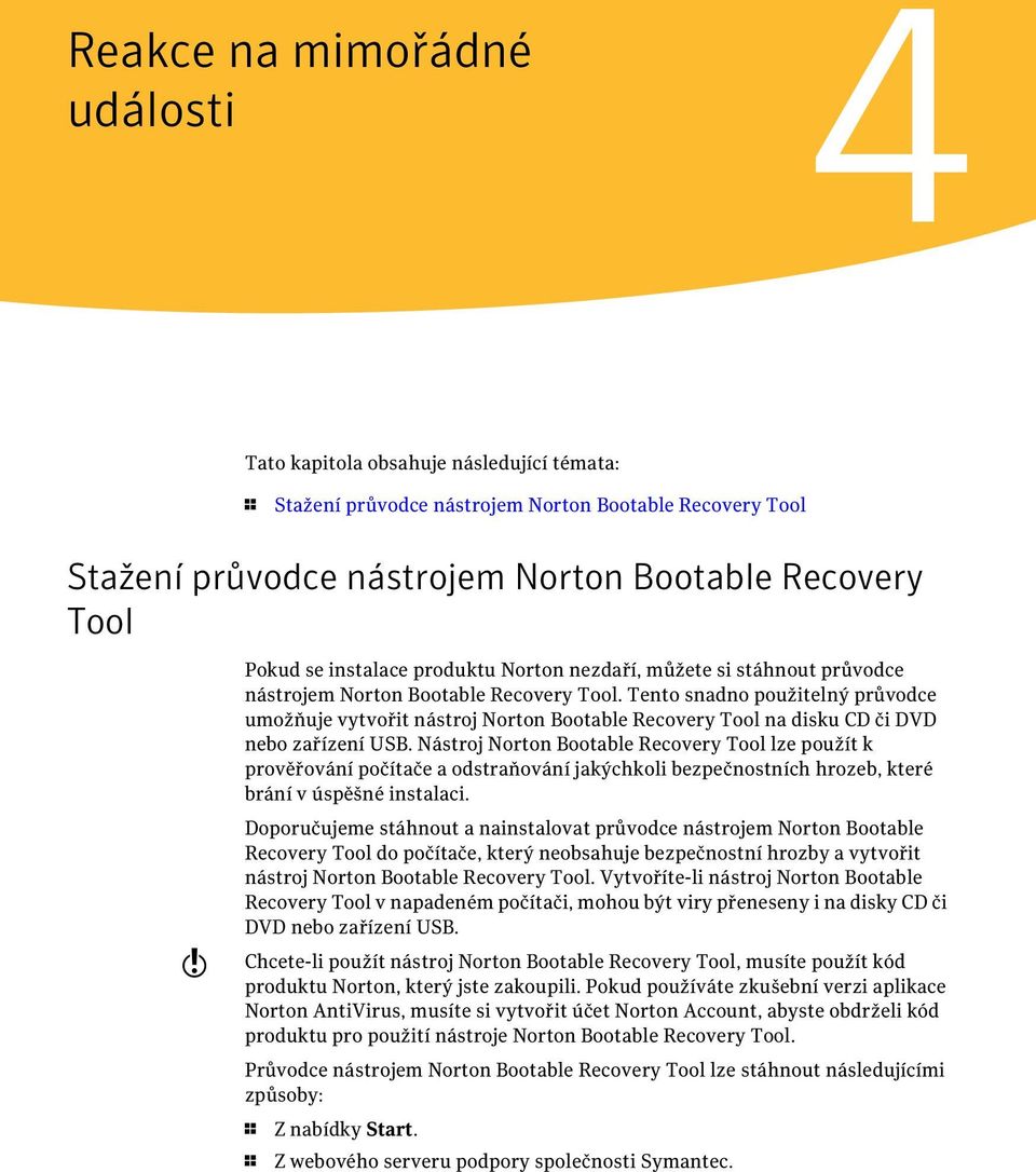 Tento snadno použitelný průvodce umožňuje vytvořit nástroj Norton Bootable Recovery Tool na disku CD či DVD nebo zařízení USB.