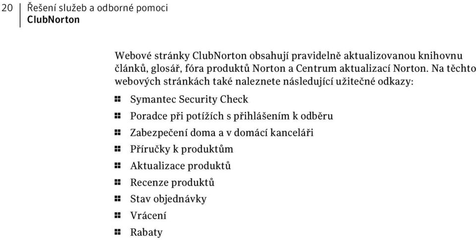 Na těchto webových stránkách také naleznete následující užitečné odkazy: 1 Symantec Security Check 1 Poradce při