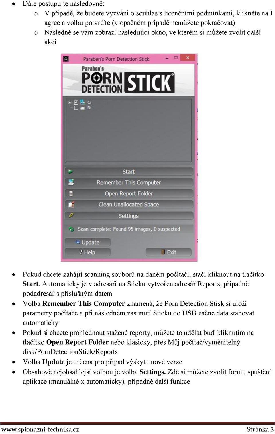 Automaticky je v adresáři na Sticku vytvořen adresář Reports, případně podadresář s příslušným datem Volba Remember This Computer znamená, že Porn Detection Stisk si uloží parametry počítače a při