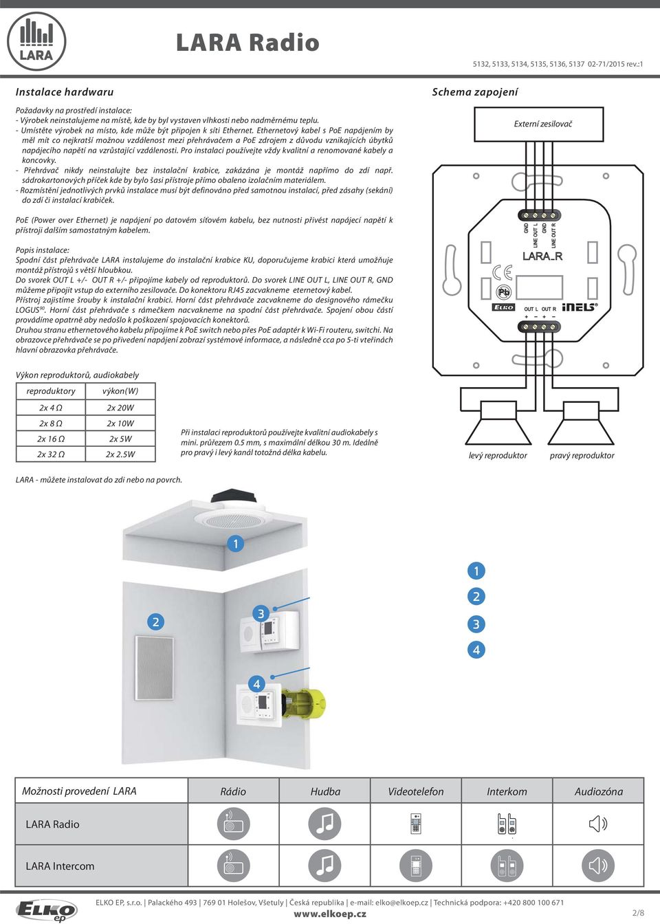 Ethernetový kabel s PoE napájením by měl mít co nejkratší možnou vzdálenost mezi přehrávačem a PoE zdrojem z důvodu vznikajících úbytků napájecího napětí na vzrůstající vzdálenosti.