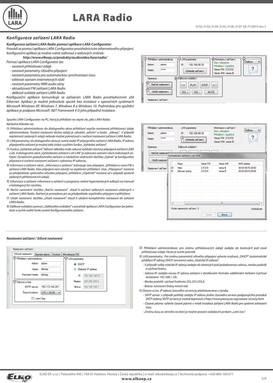 síťového připojení - nastavit parametry pro automatickou synchronizaci času - editovat seznam internetových rádií - nastavit parametry IMM audio zóny - aktualizovat FW zařízení LARA - dálkově ovládat