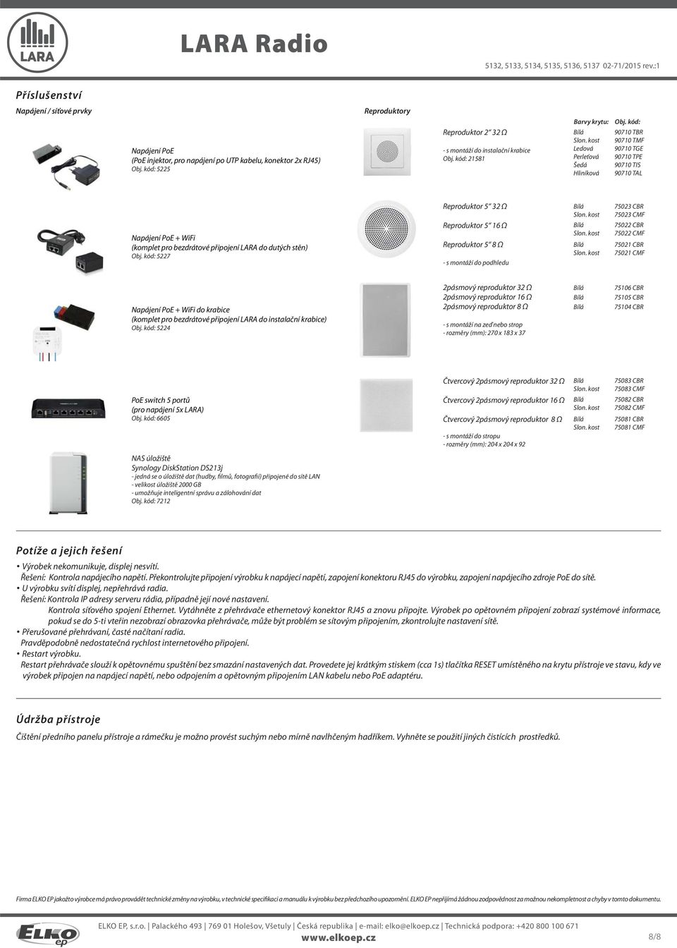 kód: 90710 TBR 90710 TMF 90710 TGE 90710 TPE 90710 TIS 90710 TAL Napájení PoE + WiFi (komplet pro bezdrátové připojení LARA do dutých stěn) Obj.