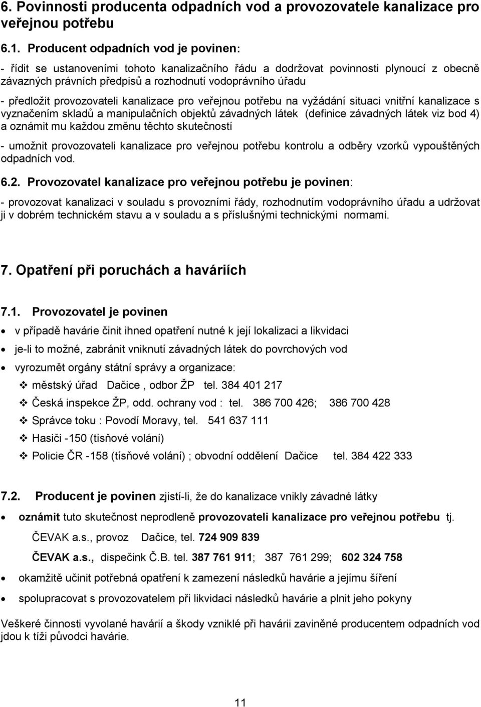 provozovateli kanalizace pro veřejnou potřebu na vyžádání situaci vnitřní kanalizace s vyznačením skladů a manipulačních objektů závadných látek (definice závadných látek viz bod 4) a oznámit mu