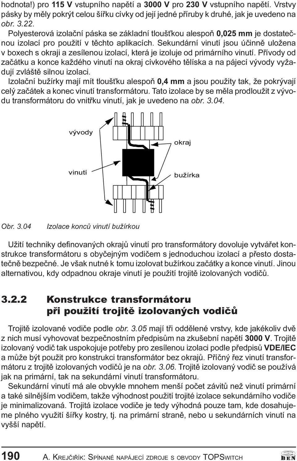 základní tlouš kou alespoò 0,025 mm je dostateènou izolací pro použití v tìchto aplikacích Sekundární vinutí jsou úèinnì uložena v boxech s okraji a zesílenou izolací, která je izoluje od primárního