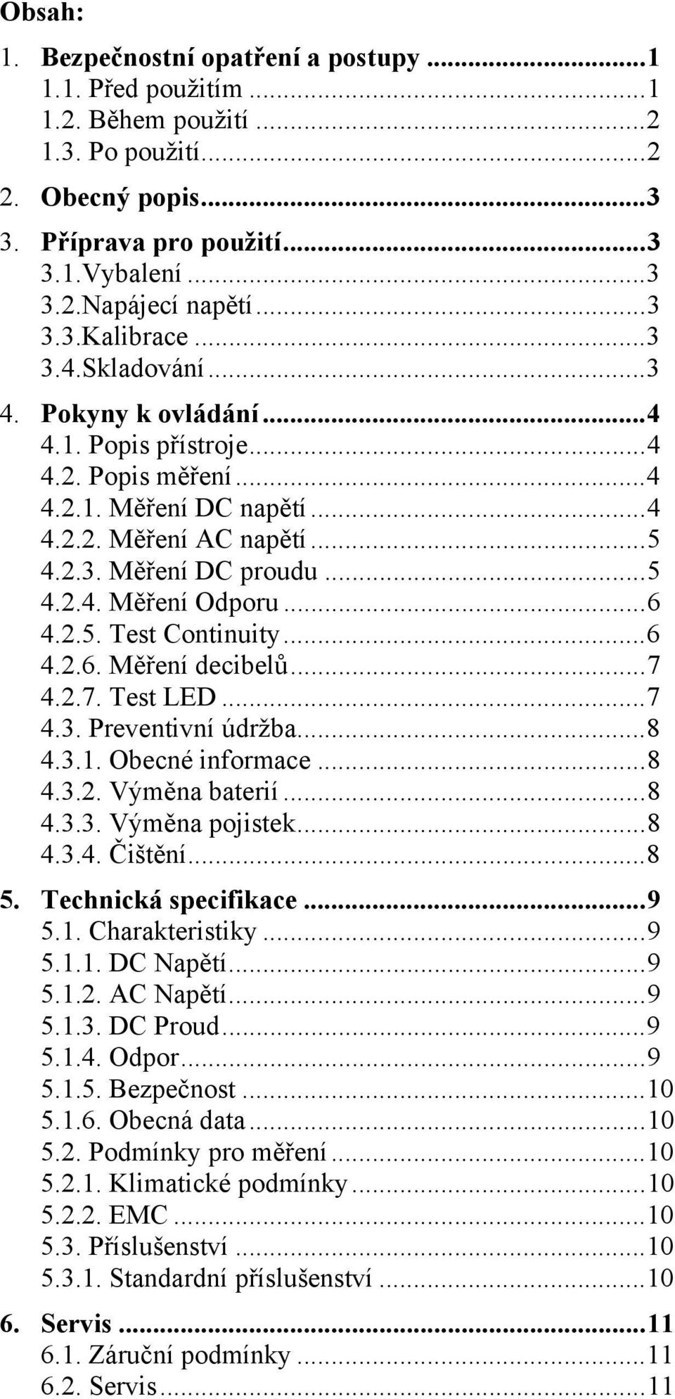 ..6 4.2.5. Test Continuity...6 4.2.6. Měření decibelů...7 4.2.7. Test LED...7 4.3. Preventivní údržba...8 4.3.1. Obecné informace...8 4.3.2. Výměna baterií...8 4.3.3. Výměna pojistek...8 4.3.4. Čištění.