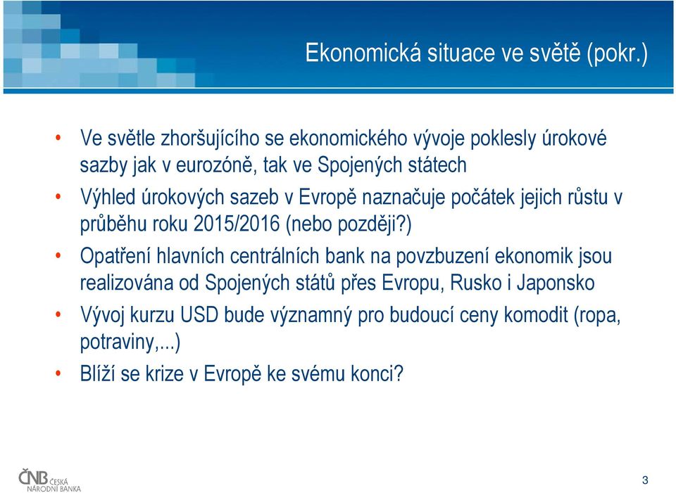 úrokových sazeb v Evropě naznačuje počátek jejich růstu v průběhu roku 2015/2016 (nebo později?