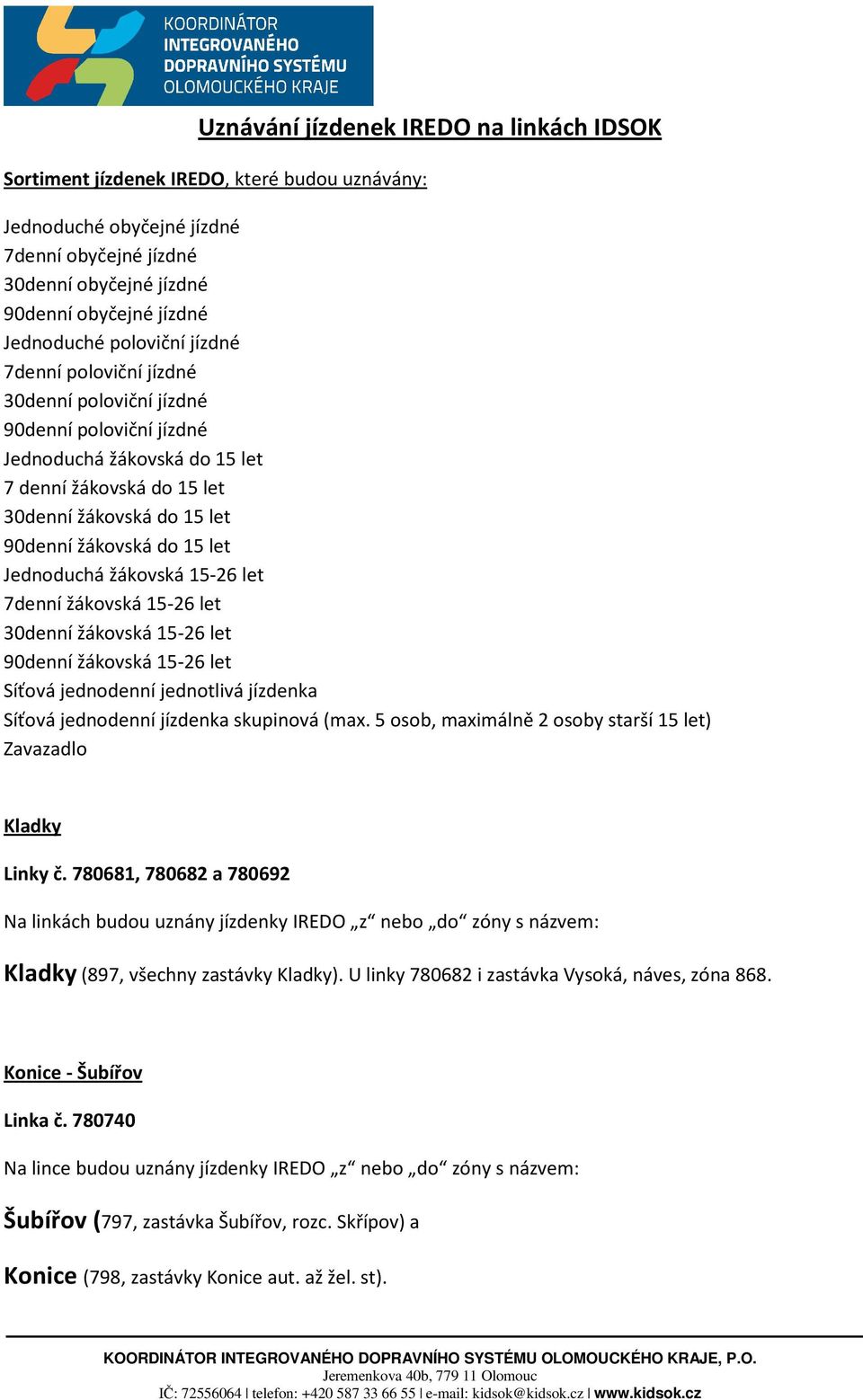 let Jednoduchá žákovská 15-26 let 7denní žákovská 15-26 let 30denní žákovská 15-26 let 90denní žákovská 15-26 let Síťová jednodenní jednotlivá jízdenka Síťová jednodenní jízdenka skupinová (max.