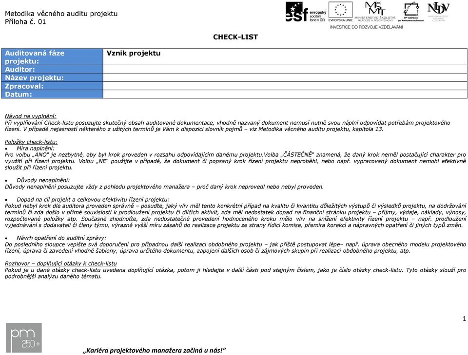 V případě nejasností některého z užitých termínů je Vám k dispozici slovník pojmů viz Metodika věcného auditu projektu, kapitola 13.