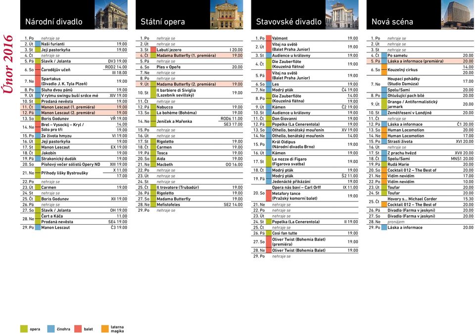 Ne Brel Vysockij Kryl / Sólo pro tři 15. Po Ze života hmyzu VI 16. Út Její pastorkyňa 17. St Manon Lescaut EX 18. Čt Jakobín 19. Pá Strakonický dudák 20. So Písňový večer sólistů Opery ND XIII 21.