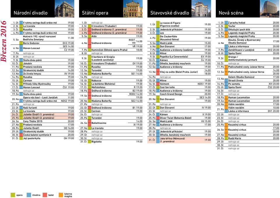 Út Carmen 16. St Příhody lišky Bystroušky 17. Čt Manon Lescaut ČS1 18. Pá nehraje se 19. So Sluha dvou pánů 20. Ne Opera nás baví Leoš Janáček V rytmu swingu buší srdce mé NDS2 22.