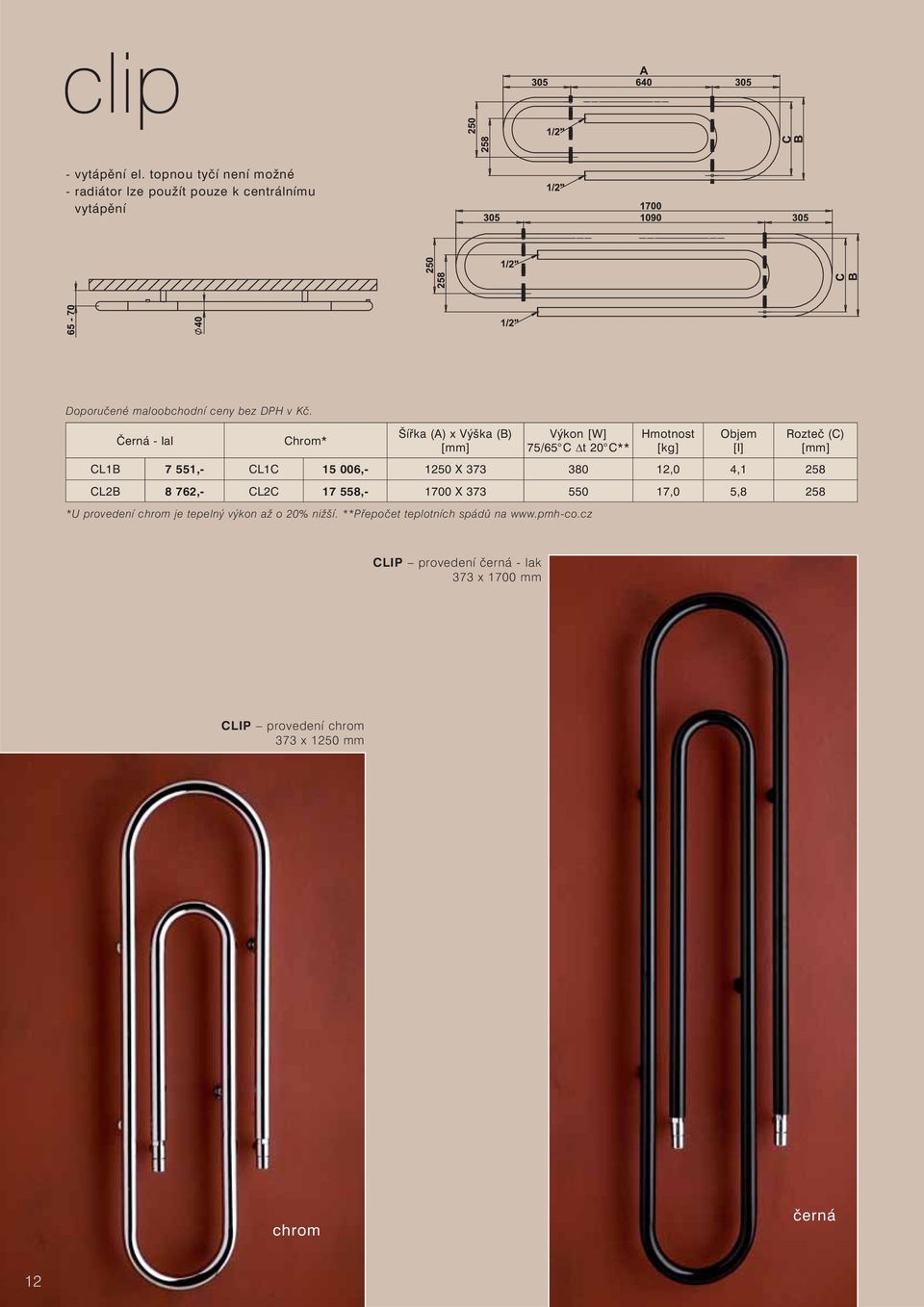 Černá - lal Chrom* Šířka (A) x Výška (B) Výkon [W] 75/65 C Δt 20 C** Hmotnost [kg] Objem [l] Rozteč (C) CL1B 7 551,- CL1C 15 006,-