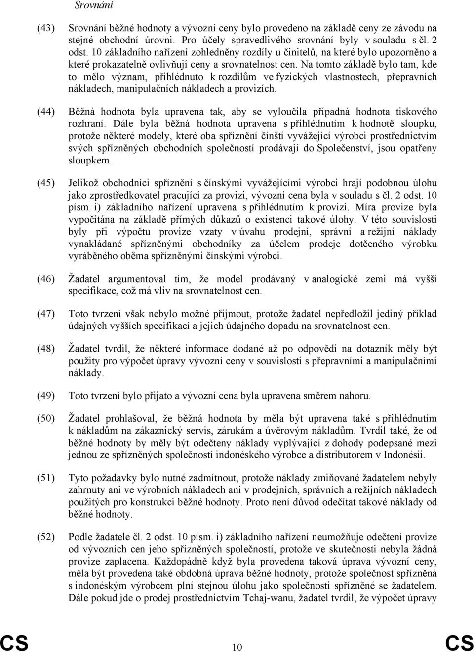 Na tomto základě bylo tam, kde to mělo význam, přihlédnuto k rozdílům ve fyzických vlastnostech, přepravních nákladech, manipulačních nákladech a provizích.