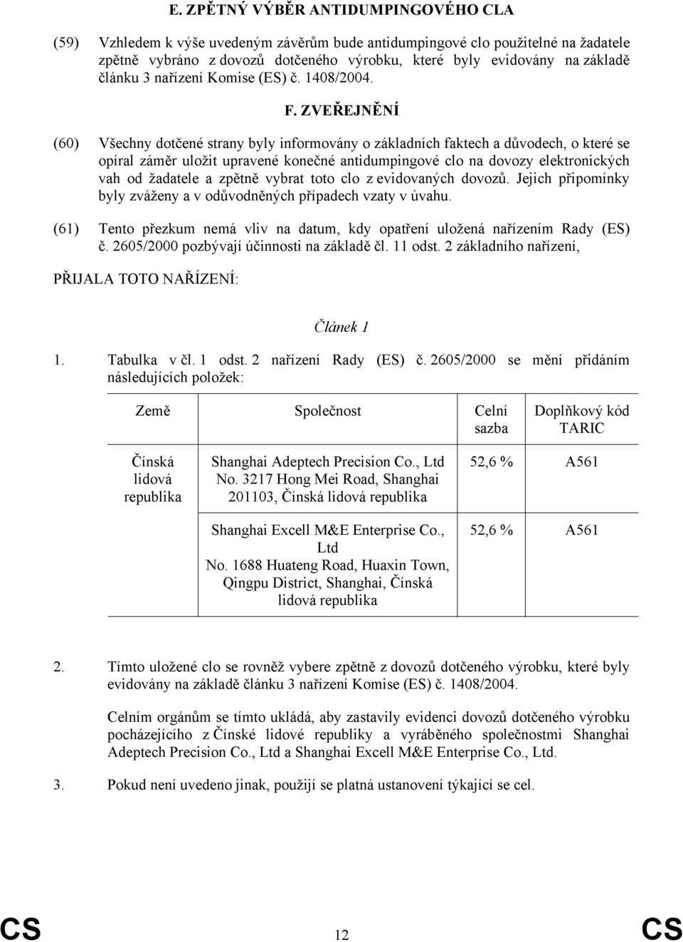 ZVEŘEJNĚNÍ (60) Všechny dotčené strany byly informovány o základních faktech a důvodech, o které se opíral záměr uložit upravené konečné antidumpingové clo na dovozy elektronických vah od žadatele a
