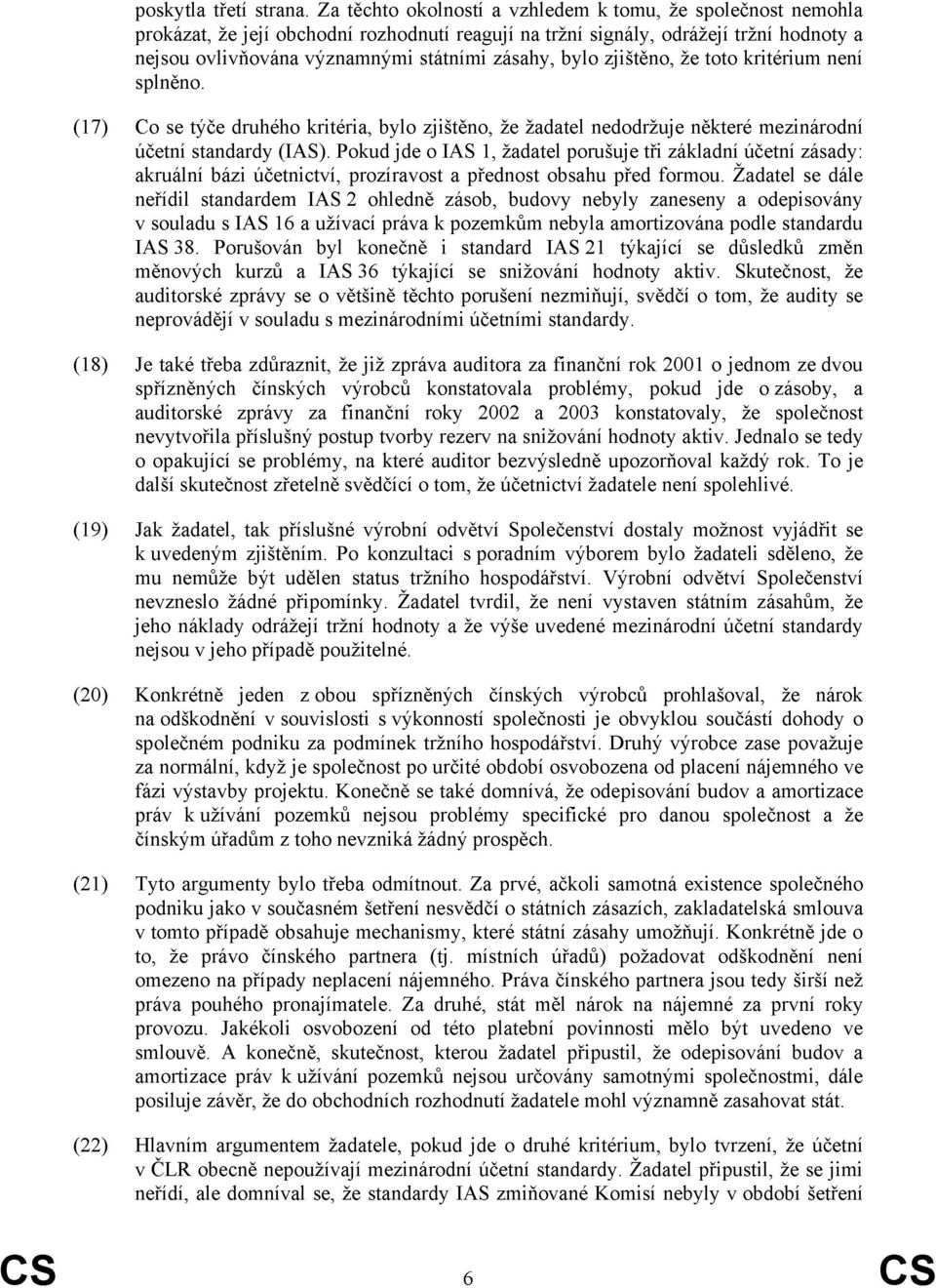 bylo zjištěno, že toto kritérium není splněno. (17) Co se týče druhého kritéria, bylo zjištěno, že žadatel nedodržuje některé mezinárodní účetní standardy (IAS).