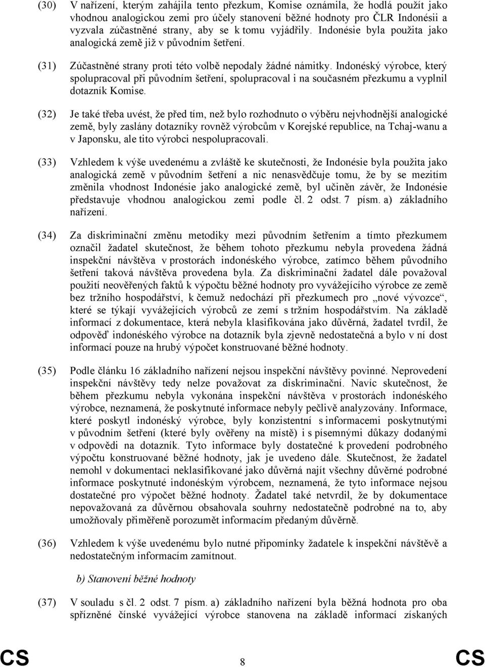 Indonéský výrobce, který spolupracoval při původním šetření, spolupracoval i na současném přezkumu a vyplnil dotazník Komise.