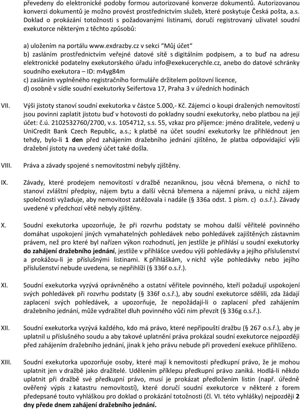 exdrazby.cz v sekci Můj účet b) zasláním prostřednictvím veřejné datové sítě s digitálním podpisem, a to buď na adresu elektronické podatelny exekutorského úřadu info@exekucerychle.