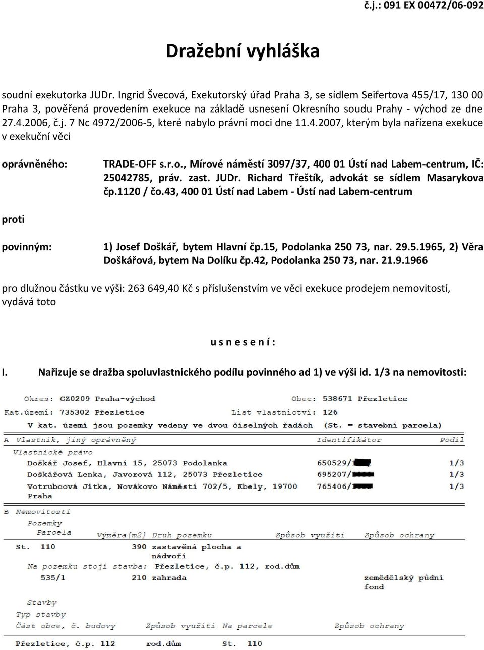 7 Nc 4972/2006-5, které nabylo právní moci dne 11.4.2007, kterým byla nařízena exekuce v exekuční věci oprávněného: TRADE-OFF s.r.o., Mírové náměstí 3097/37, 400 01 Ústí nad Labem-centrum, IČ: 25042785, práv.