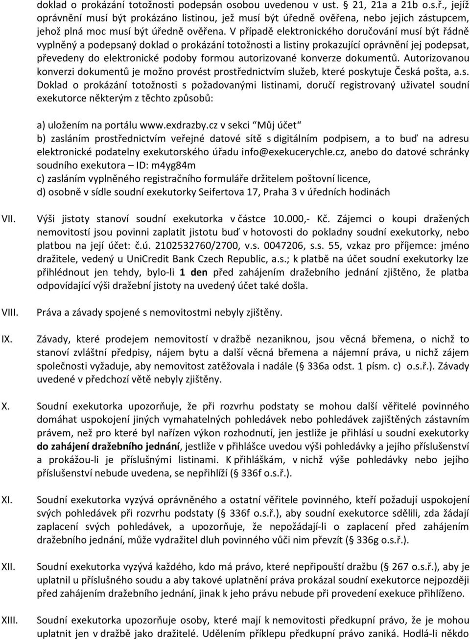 V případě elektronického doručování musí být řádně vyplněný a podepsaný doklad o prokázání totožnosti a listiny prokazující oprávnění jej podepsat, převedeny do elektronické podoby formou