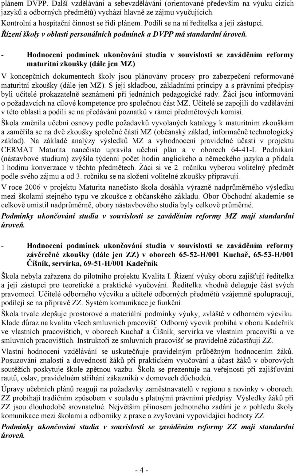 - Hodnocení podmínek ukončování studia v souvislosti se zaváděním reformy maturitní zkoušky (dále jen MZ) V koncepčních dokumentech školy jsou plánovány procesy pro zabezpečení reformované maturitní