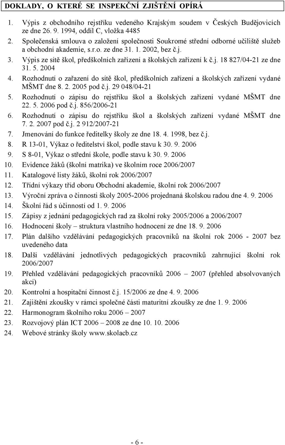 j. 18 827/04-21 ze dne 31. 5. 2004 4. Rozhodnutí o zařazení do sítě škol, předškolních zařízení a školských zařízení vydané MŠMT dne 8. 2. 2005 pod č.j. 29 048/04-21 5.