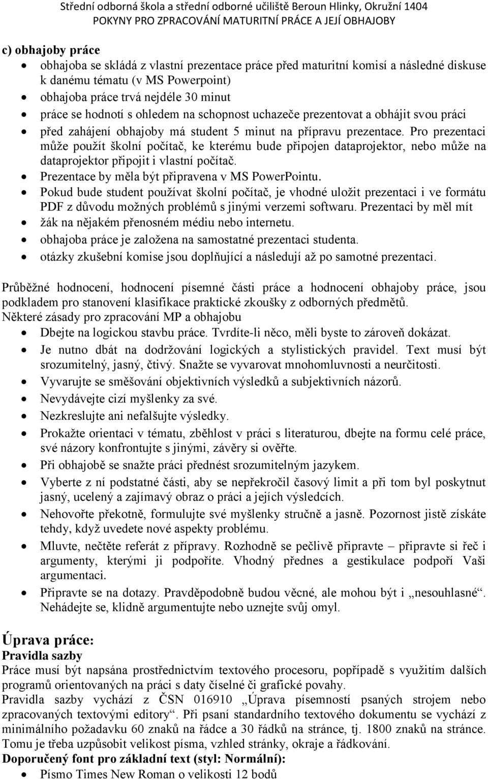 Pro prezentaci může použít školní počítač, ke kterému bude připojen dataprojektor, nebo může na dataprojektor připojit i vlastní počítač. Prezentace by měla být připravena v MS PowerPointu.