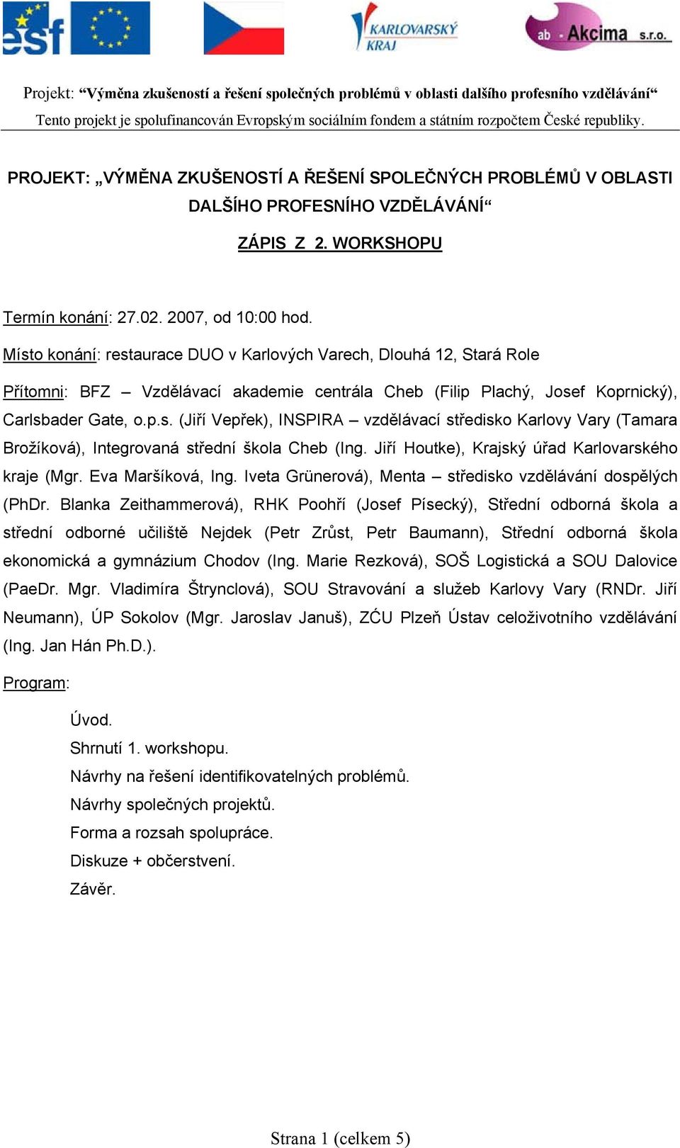 Jiří Houtke), Krajský úřad Karlovarského kraje (Mgr. Eva Maršíková, Ing. Iveta Grünerová), Menta středisko vzdělávání dospělých (PhDr.